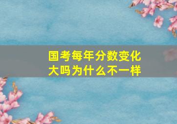 国考每年分数变化大吗为什么不一样