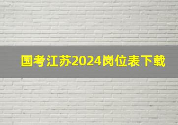 国考江苏2024岗位表下载