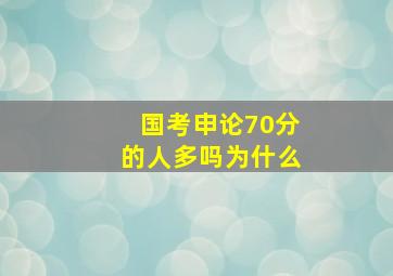 国考申论70分的人多吗为什么