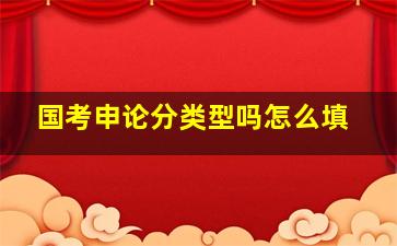 国考申论分类型吗怎么填