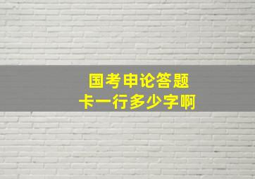 国考申论答题卡一行多少字啊