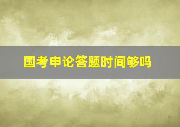 国考申论答题时间够吗