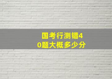 国考行测错40题大概多少分