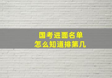 国考进面名单怎么知道排第几