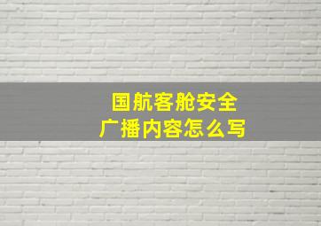 国航客舱安全广播内容怎么写