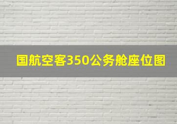 国航空客350公务舱座位图