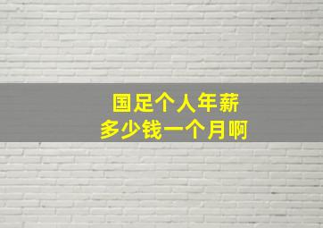 国足个人年薪多少钱一个月啊