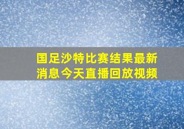 国足沙特比赛结果最新消息今天直播回放视频