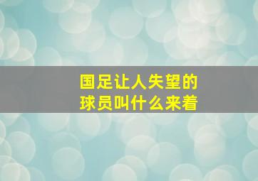 国足让人失望的球员叫什么来着