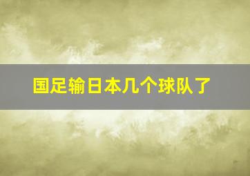 国足输日本几个球队了