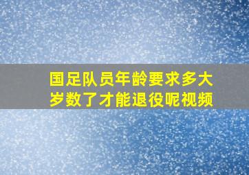 国足队员年龄要求多大岁数了才能退役呢视频