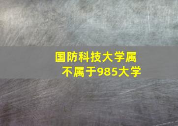 国防科技大学属不属于985大学