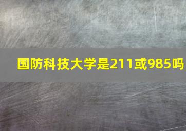 国防科技大学是211或985吗