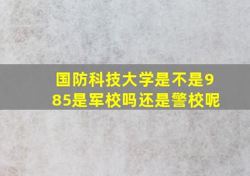 国防科技大学是不是985是军校吗还是警校呢