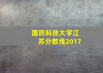 国防科技大学江苏分数线2017