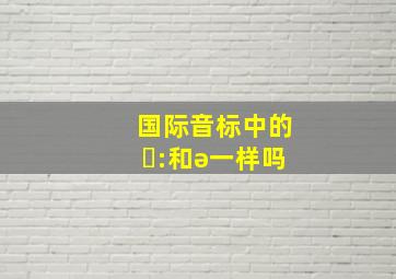 国际音标中的ɜ:和ə一样吗