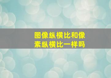 图像纵横比和像素纵横比一样吗