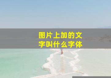 图片上加的文字叫什么字体