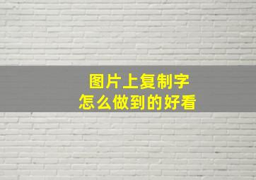 图片上复制字怎么做到的好看