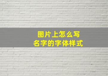 图片上怎么写名字的字体样式