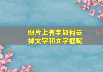 图片上有字如何去掉文字和文字框呢