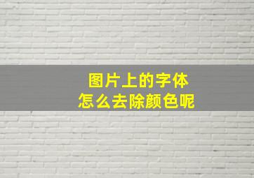 图片上的字体怎么去除颜色呢