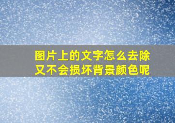 图片上的文字怎么去除又不会损坏背景颜色呢