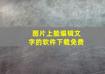 图片上能编辑文字的软件下载免费