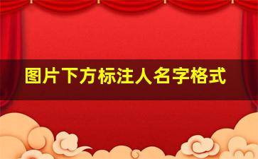 图片下方标注人名字格式