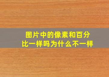 图片中的像素和百分比一样吗为什么不一样