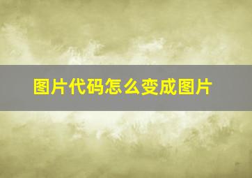 图片代码怎么变成图片