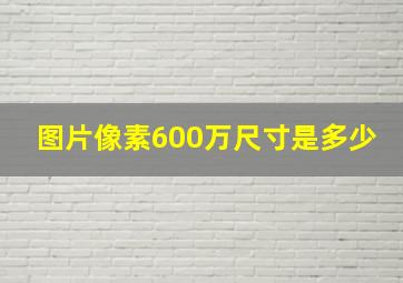 图片像素600万尺寸是多少