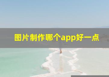 图片制作哪个app好一点