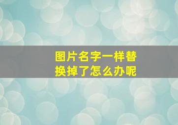 图片名字一样替换掉了怎么办呢