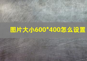 图片大小600*400怎么设置