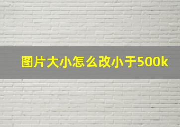 图片大小怎么改小于500k