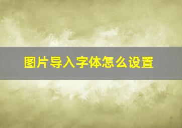 图片导入字体怎么设置