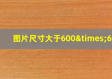 图片尺寸大于600×600