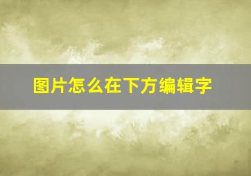 图片怎么在下方编辑字