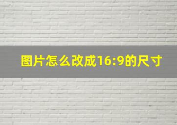 图片怎么改成16:9的尺寸