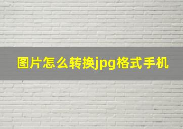 图片怎么转换jpg格式手机