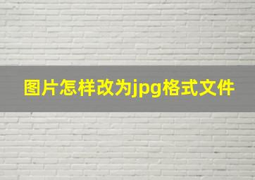 图片怎样改为jpg格式文件