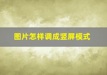 图片怎样调成竖屏模式