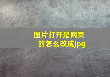 图片打开是网页的怎么改成jpg