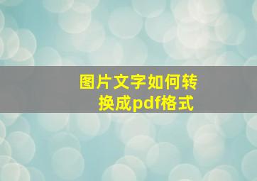 图片文字如何转换成pdf格式