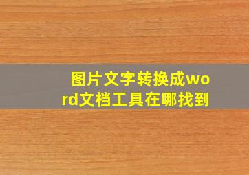 图片文字转换成word文档工具在哪找到