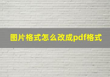 图片格式怎么改成pdf格式