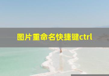 图片重命名快捷键ctrl