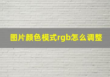 图片颜色模式rgb怎么调整