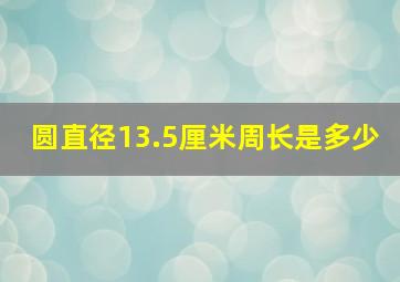 圆直径13.5厘米周长是多少